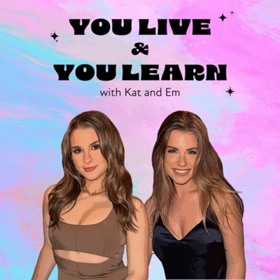 You Live and You Learn with Kat and Em