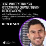 #222 Hiring And Retention In 2023: Positioning Your Organisation with the Right Audience, with Felipe Flores