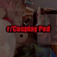 r/Cosplay Pod