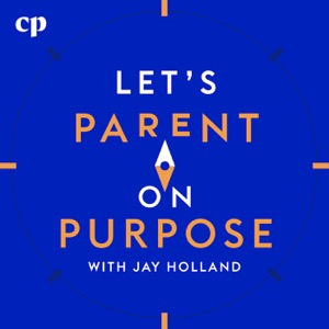 Let's Parent on Purpose with Jay Holland