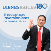 Bienes Raices 180 - El podcast para inversionistas de bienes raices con Raul Luna
