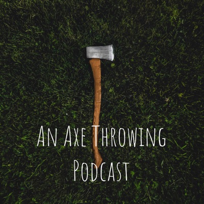 An Axe Throwing Podcast
