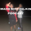 MAHD SHIT TALKIN PODCAST - MAHD SHIT TALKIN