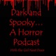 Dark and Spooky ..... A Horror Podcast