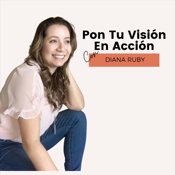 Pon Tu Visión En Acción con Diana Ruby
