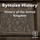 Bytesize History - History of the United Kingdom