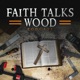 Faith Talks Wood
