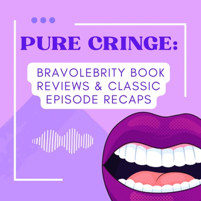 Pure Cringe: Classic Bravo TV Show Recaps & Bravolebrity Book Reviews