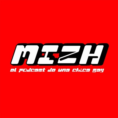 MIZH "El podcast de una chica gay"