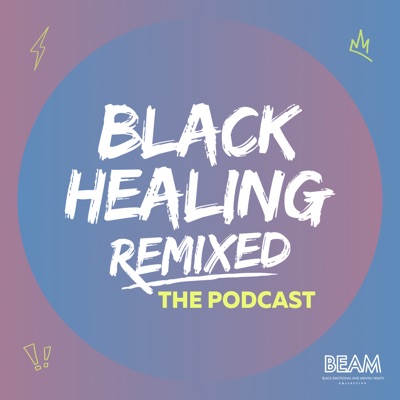 BEAM: Black Healing Remixed - The Podcast BEAM: Black Healing Remixed - The Podcast