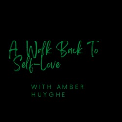 A Walk Back To Self-Love with Amber Huyghe 