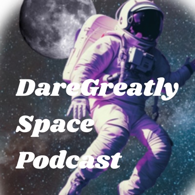 DareGreatly Space Podcast DareGreatly Space Podcast