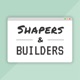 Shapers & Builders