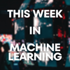 This Week in Machine Learning - This Week in Machine Learning