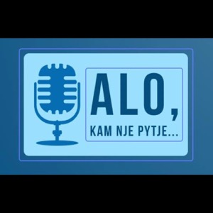 Alo! Kam Nje Pytje (Podcast Shqip)