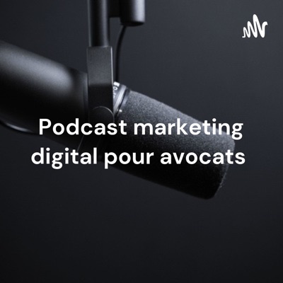 Podcast marketing digital pour avocats : Conseils pour avocats / cabinets d'avocats ✅