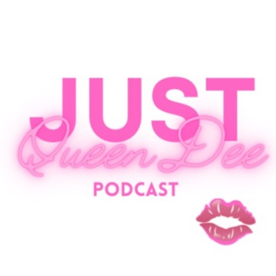 Just Queen Dee Podcast:Just Queen Dee