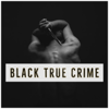 Black True Crime Podcast - Black True Crime Podcast