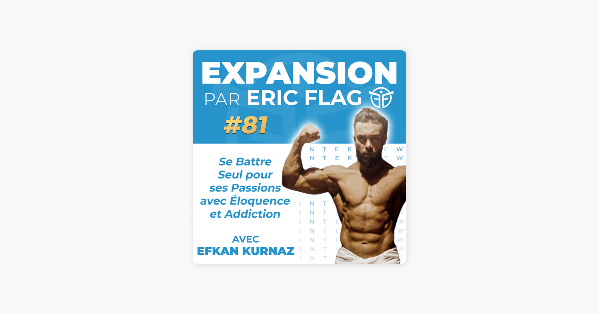 Expansion - par Eric Flag : Se Battre Seul pour ses Passions avec Éloquence  et Addiction, Avec Efkan Kurnaz sur Apple Podcasts