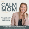 The Calm Mom - Burnout, Anxiety, Nervous System, Mindset, Self-Care, Parenting, Work-Life Balance - Michelle Grosser - Inspired by Brene Brown, Mel Robbins & Rachel Hollis