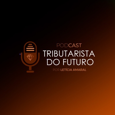 Podcast Tributarista do Futuro | Letícia Amaral:Tributarista do Futuro