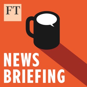 FT News Briefing