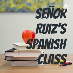 Señor Ruiz's Spanish Class: The Podcast (La clase de español del Señor Ruiz: El Podcast)