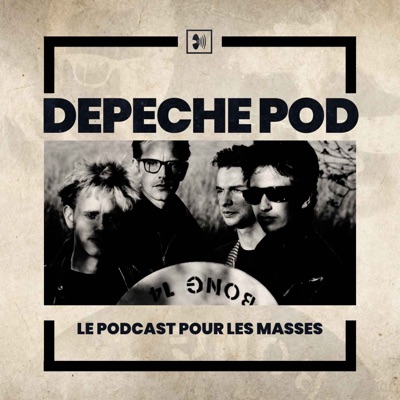 Depeche Pod : le podcast pour les masses:Depeche Pod