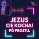 Jezus Cię Kocha! Po prostu.