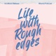 Life with Rough Edges