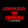 Liderazgo sin censura - Chris Mendez