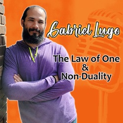 The Law of One & Non-Duality w/ Gabriel Lugo