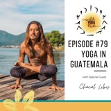 #79 - Ancestral Yoga - Yoga in Guatemala with Chacal Lobos