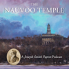 The Nauvoo Temple: A Joseph Smith Papers Podcast - The Church of Jesus Christ of Latter-day Saints