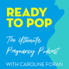 Ready To Pop: The Ultimate Pregnancy Podcast with Caroline Foran - Caroline Foran