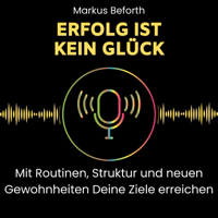Erfolg ist kein Glück - mit Routinen, Struktur und neuen Gewohnheiten Deine Ziele erreichen podcast
