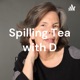 Spilling Tea with D