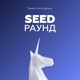 Seed раунд | подкаст о стартапах