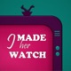 I Made Her Watch