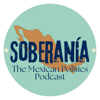 Soberanía: The Mexican Politics Podcast - Soberanía Podcast