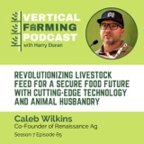 Caleb Wilkins / Renaissance Ag - Revolutionizing Livestock Feed for a Secure Food Future with Cutting-Edge Technology and Animal Husbandry