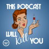 This Podcast Will Kill You - Exactly Right Media – the original true crime comedy network