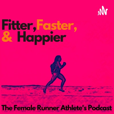 Fitter, Faster & Happier - The Female Runner Athlete's Podcast