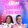 Squirrel Friends: The Official RuPaul's Drag Race Podcast - MTV & iHeartPodcasts