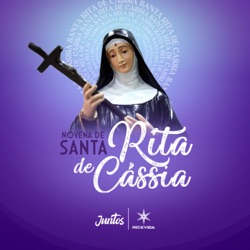 Santa Rita, Olhai por nossos impossíveis – Novena de Santa Rita de Cássia – Festa Litúrgica - 22/05/23