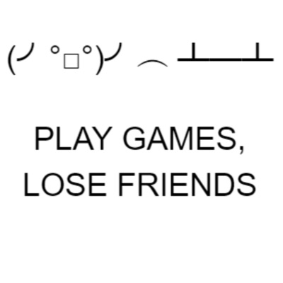 Play Games, Lose Friends