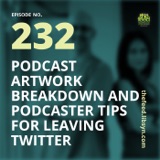 232: Podcast Artwork Breakdown and Podcaster Tips for Leaving Twitter