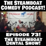 Episode 73! The Steamboat Dental Show!