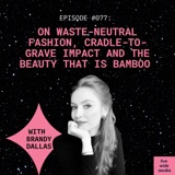 #077 Brandy Dallas: waste neutral fashion, cradle to grave impact and the beauty that is bamboo