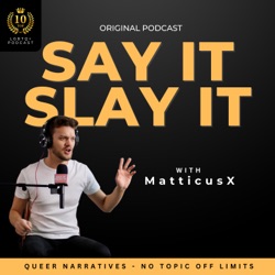 Say It, Slay It - Gay. Raw. Truths. With MatticusX